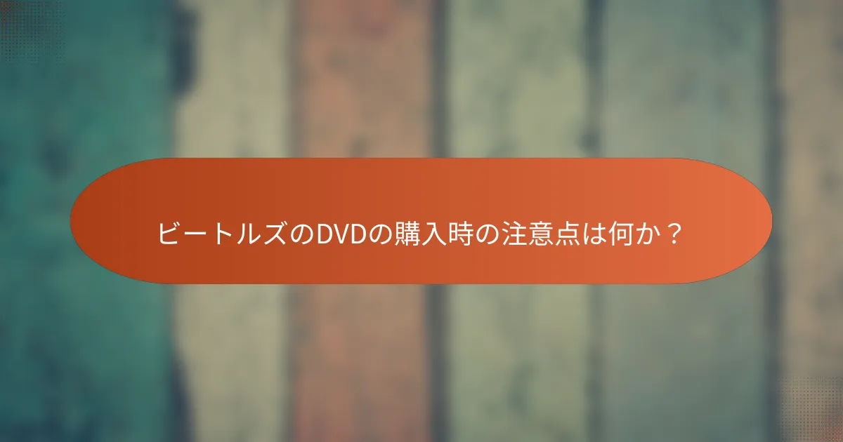 ビートルズのDVDの購入時の注意点は何か?