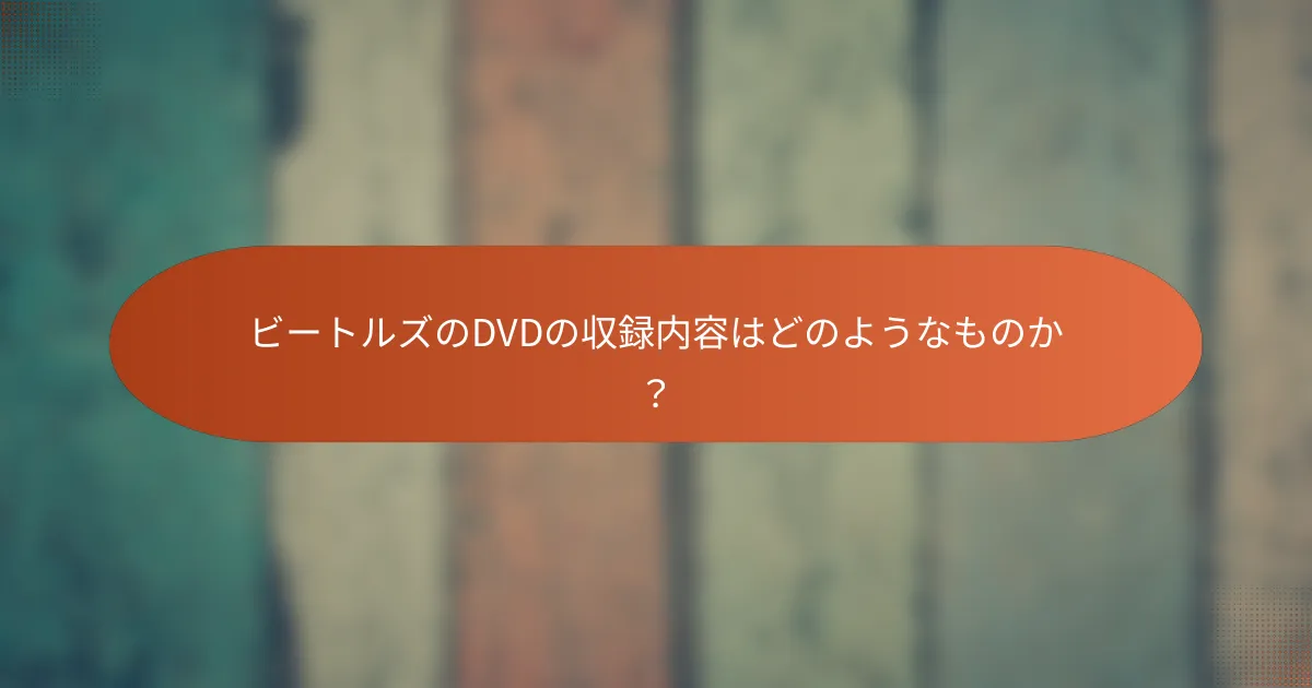 ビートルズのDVDの収録内容はどのようなものか?