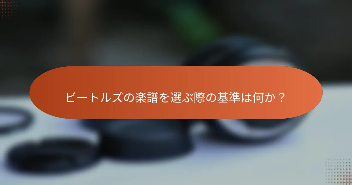ビートルズの楽譜を選ぶ際の基準は何か?