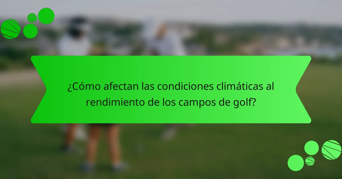 ¿Cómo afectan las condiciones climáticas al rendimiento de los campos de golf?