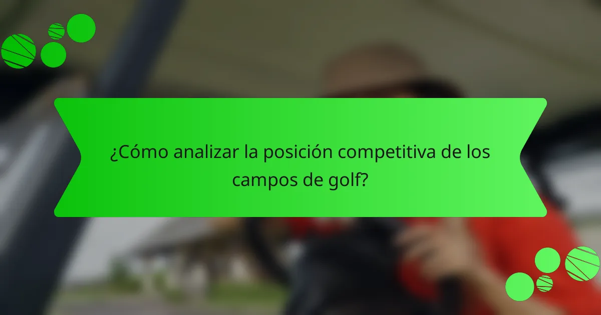 ¿Cómo analizar la posición competitiva de los campos de golf?