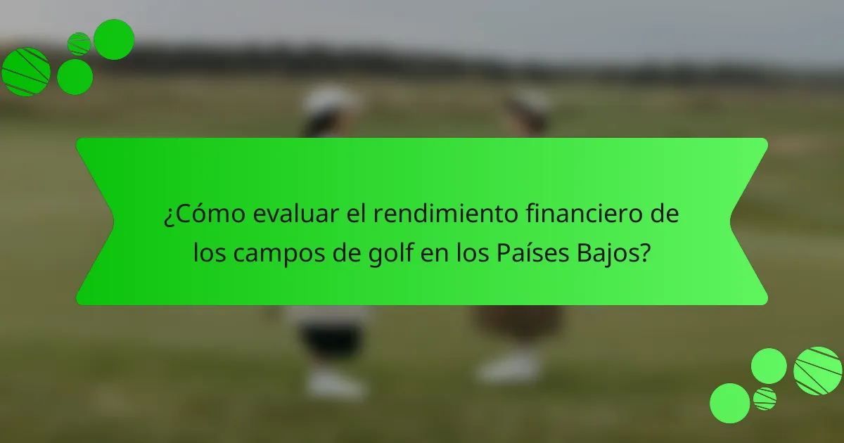 ¿Cómo evaluar el rendimiento financiero de los campos de golf en los Países Bajos?