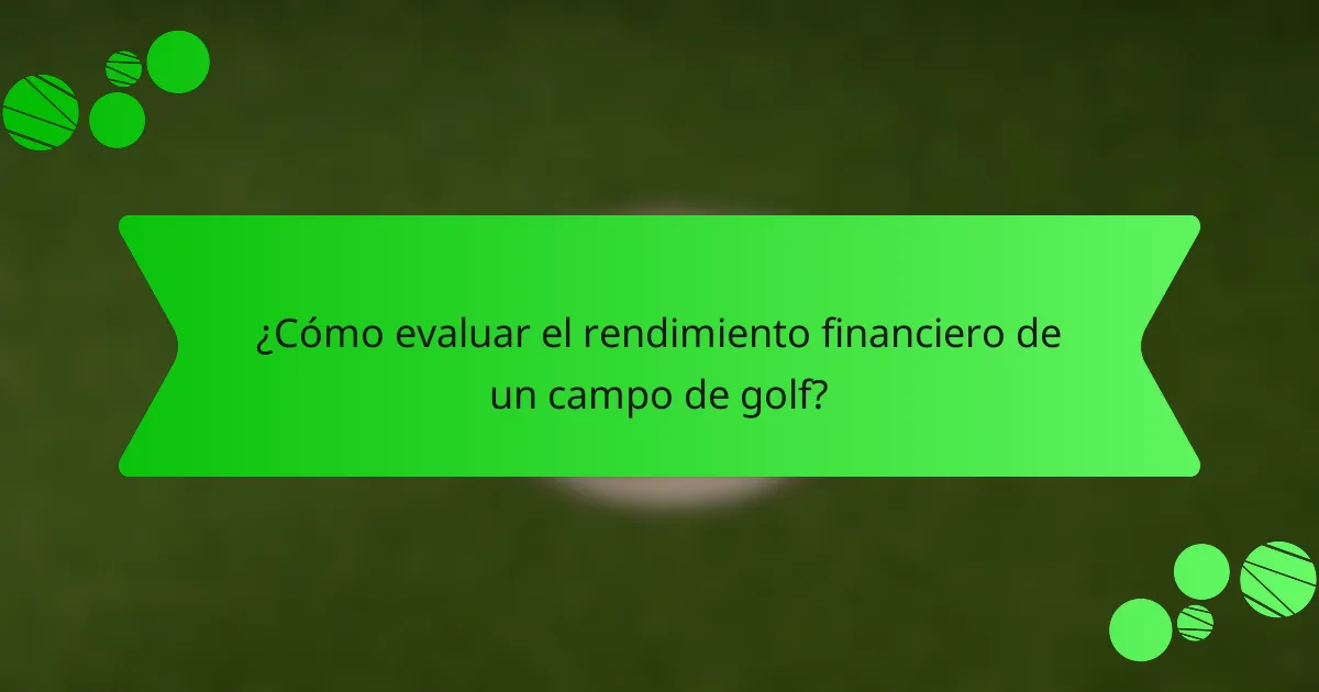 ¿Cómo evaluar el rendimiento financiero de un campo de golf?