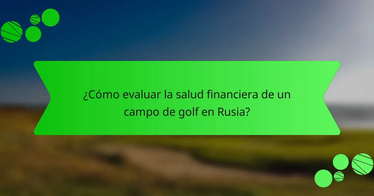 ¿Cómo evaluar la salud financiera de un campo de golf en Rusia?
