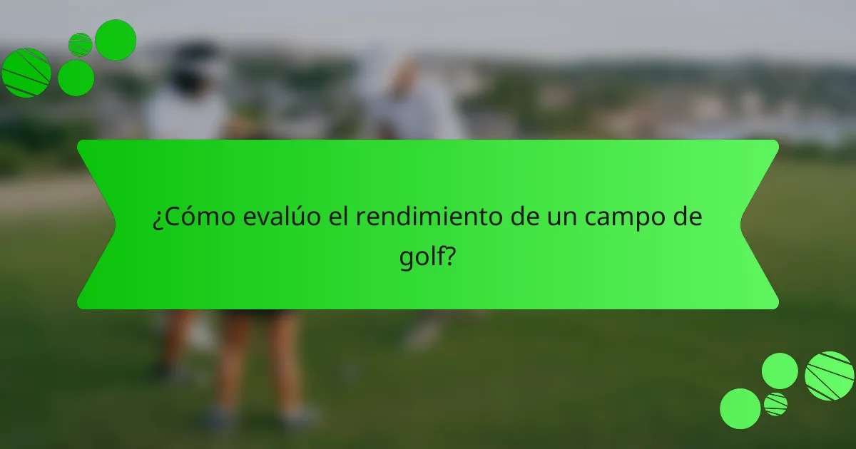 ¿Cómo evalúo el rendimiento de un campo de golf?