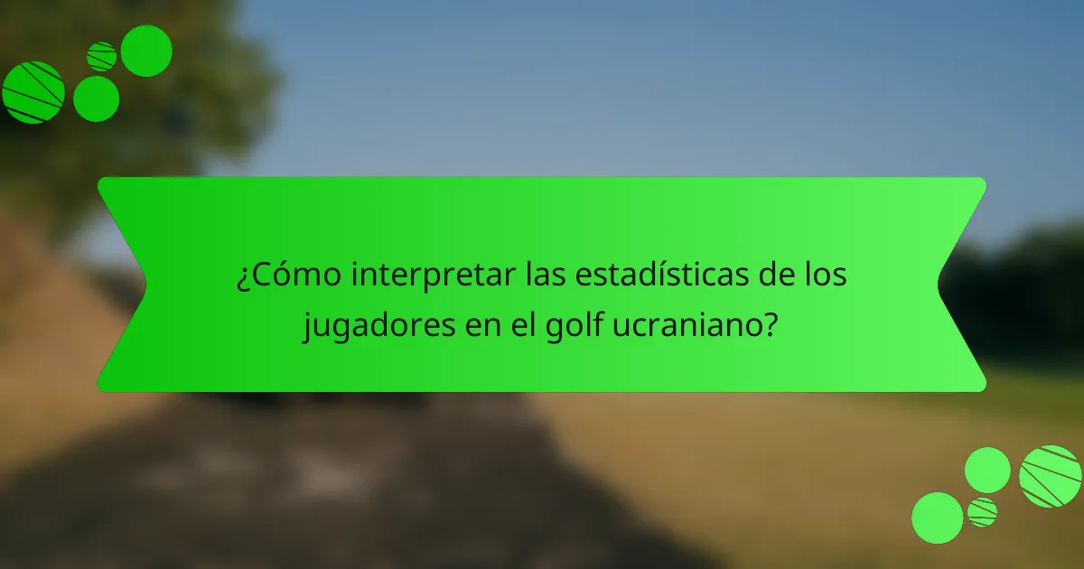 ¿Cómo interpretar las estadísticas de los jugadores en el golf ucraniano?