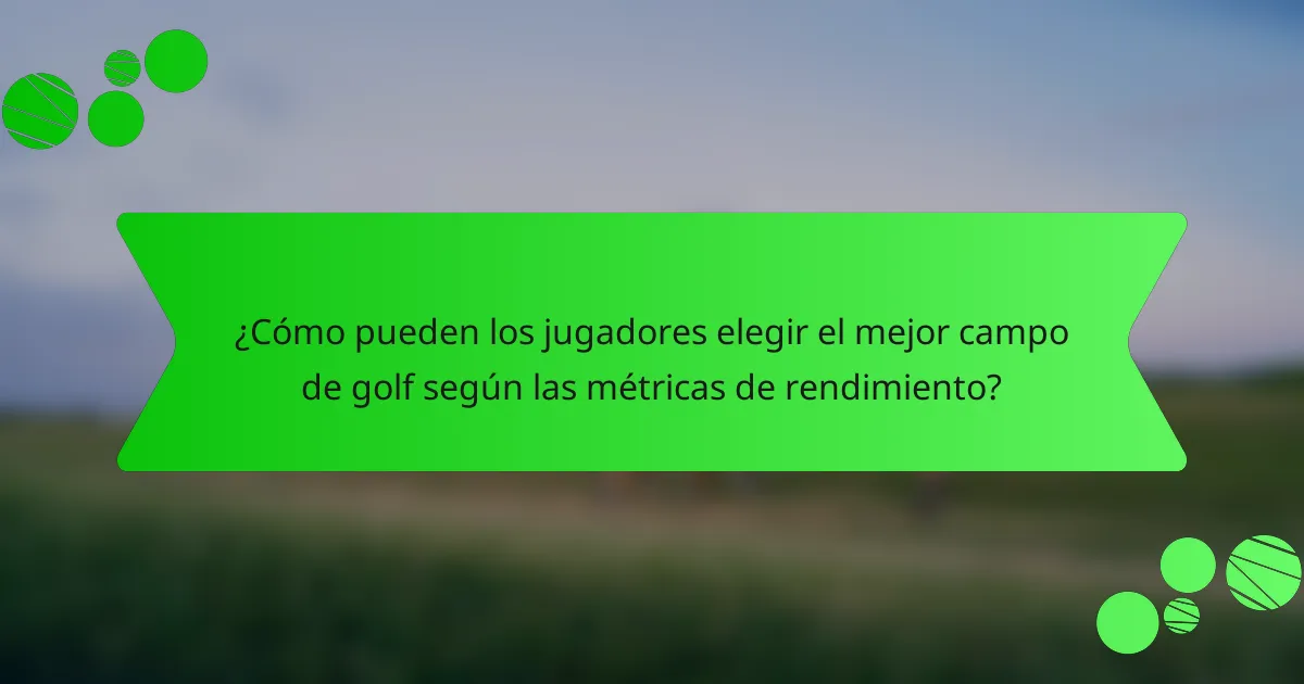 ¿Cómo pueden los jugadores elegir el mejor campo de golf según las métricas de rendimiento?