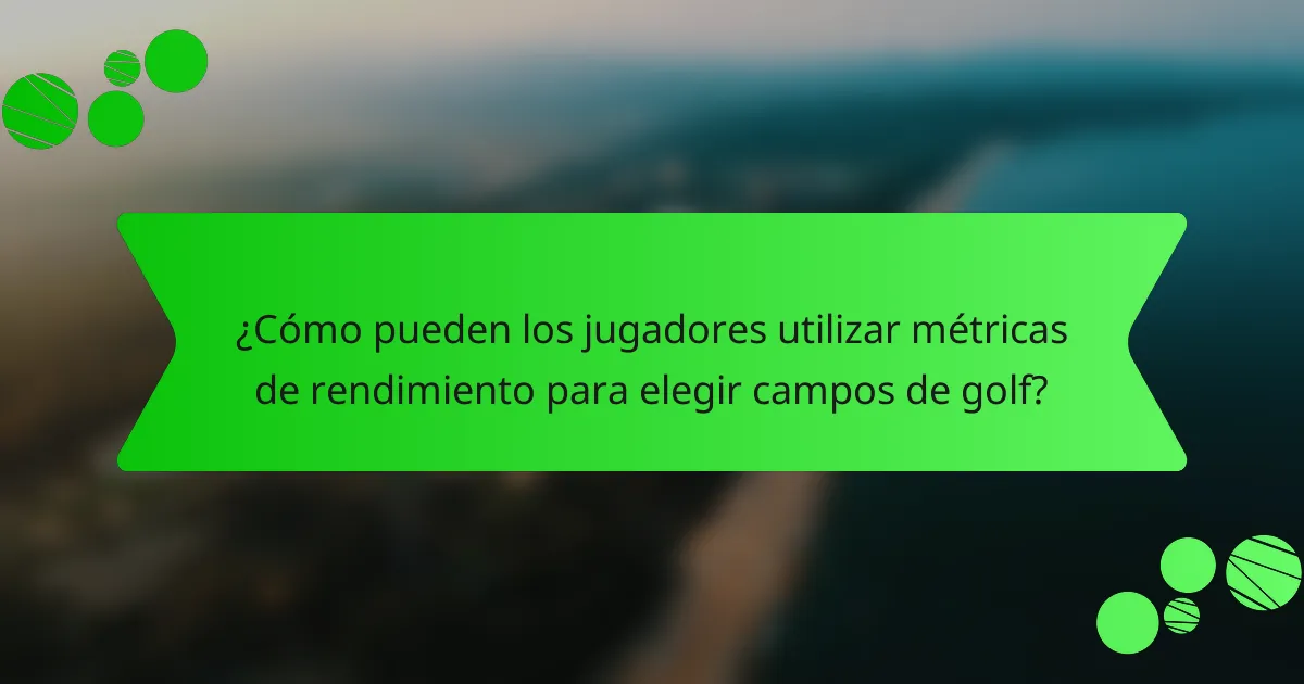 ¿Cómo pueden los jugadores utilizar métricas de rendimiento para elegir campos de golf?