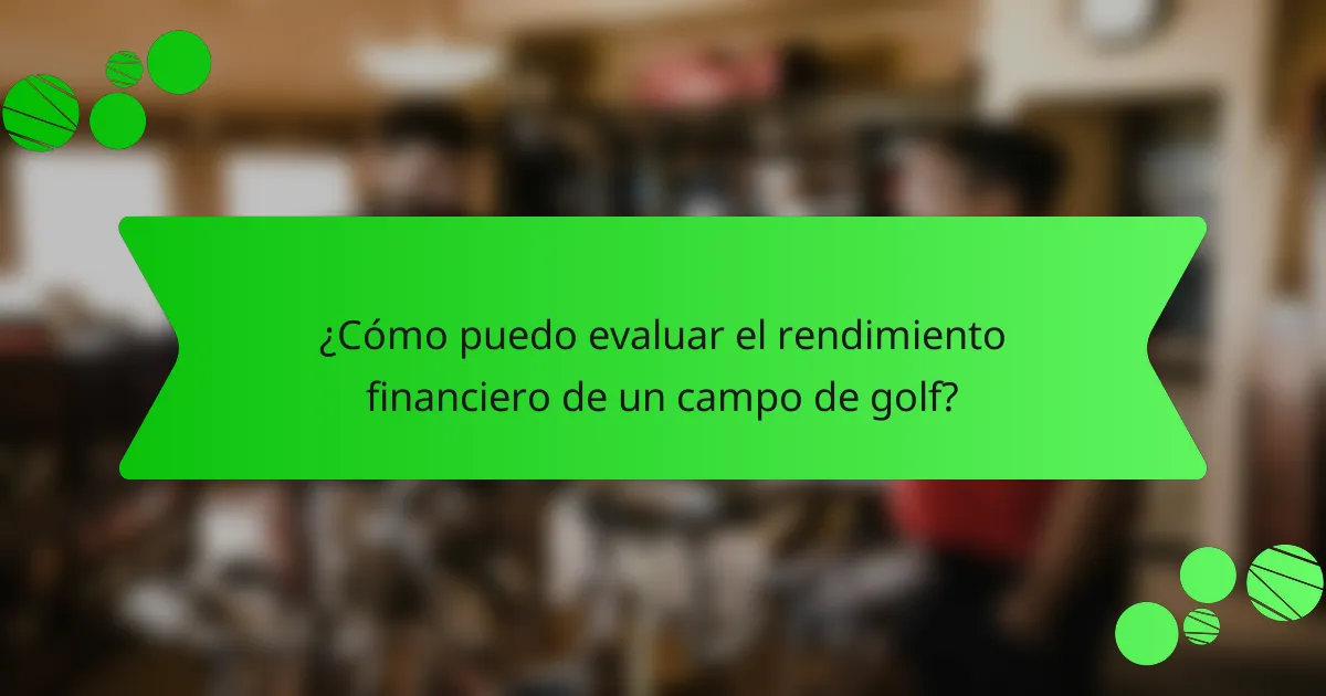 ¿Cómo puedo evaluar el rendimiento financiero de un campo de golf?