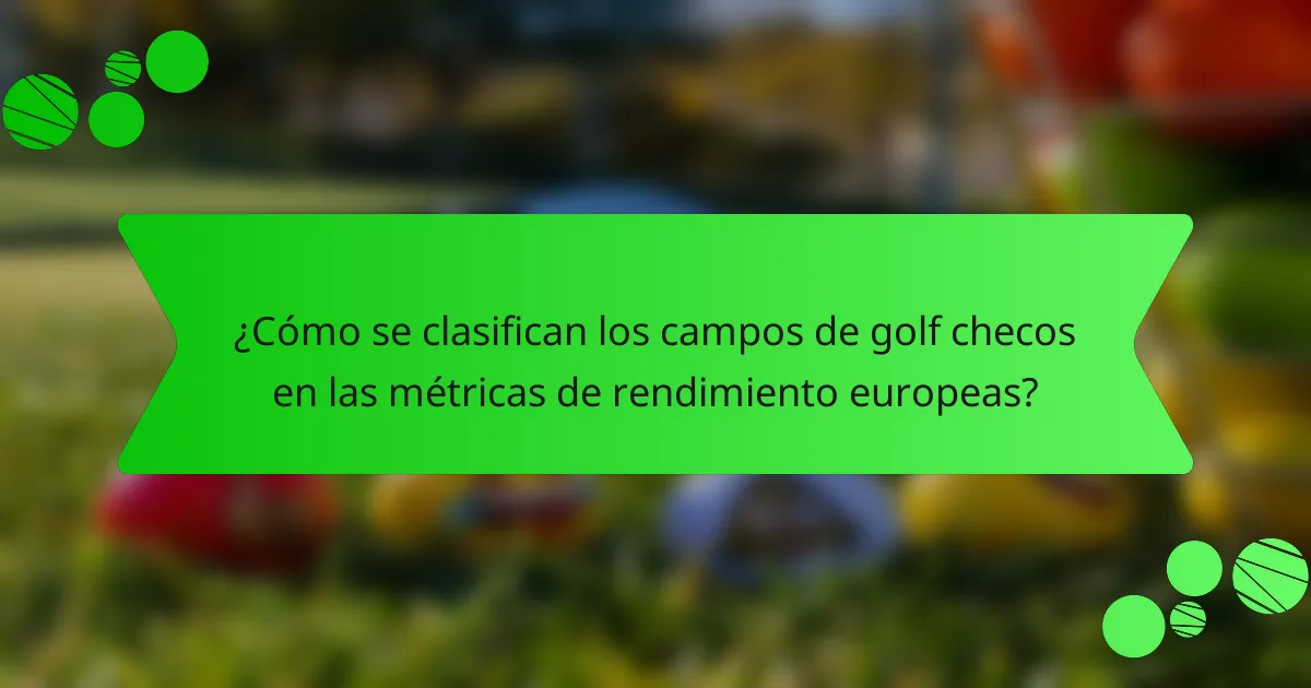 ¿Cómo se clasifican los campos de golf checos en las métricas de rendimiento europeas?
