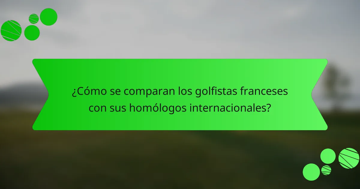 ¿Cómo se comparan los golfistas franceses con sus homólogos internacionales?