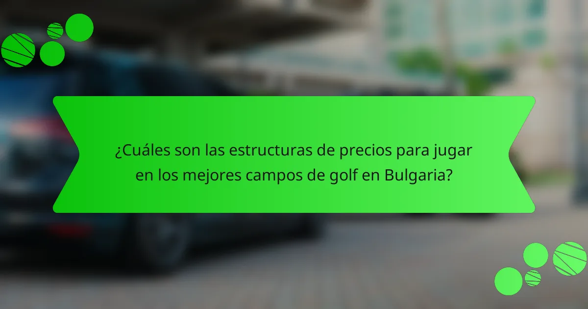 ¿Cuáles son las estructuras de precios para jugar en los mejores campos de golf en Bulgaria?