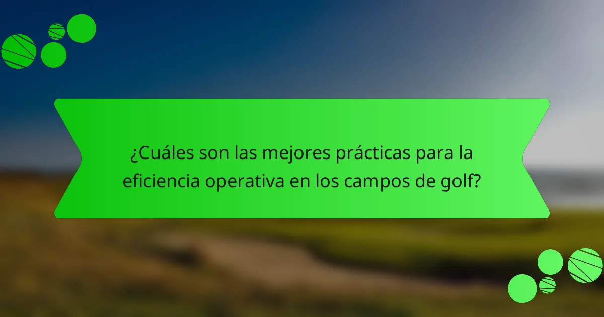 ¿Cuáles son las mejores prácticas para la eficiencia operativa en los campos de golf?