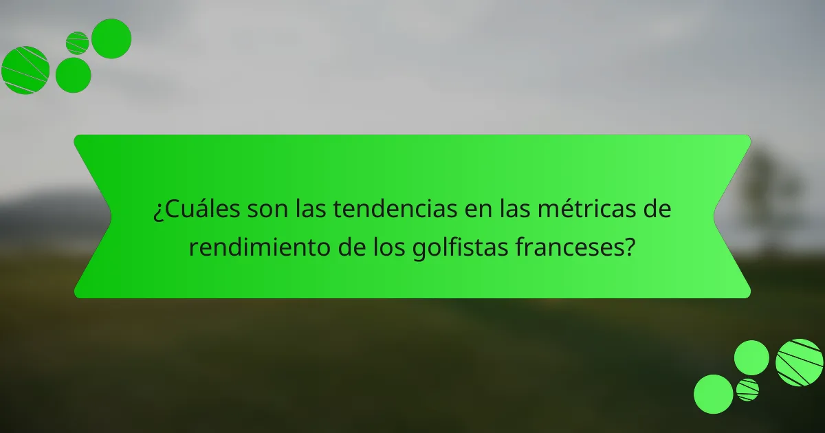 ¿Cuáles son las tendencias en las métricas de rendimiento de los golfistas franceses?