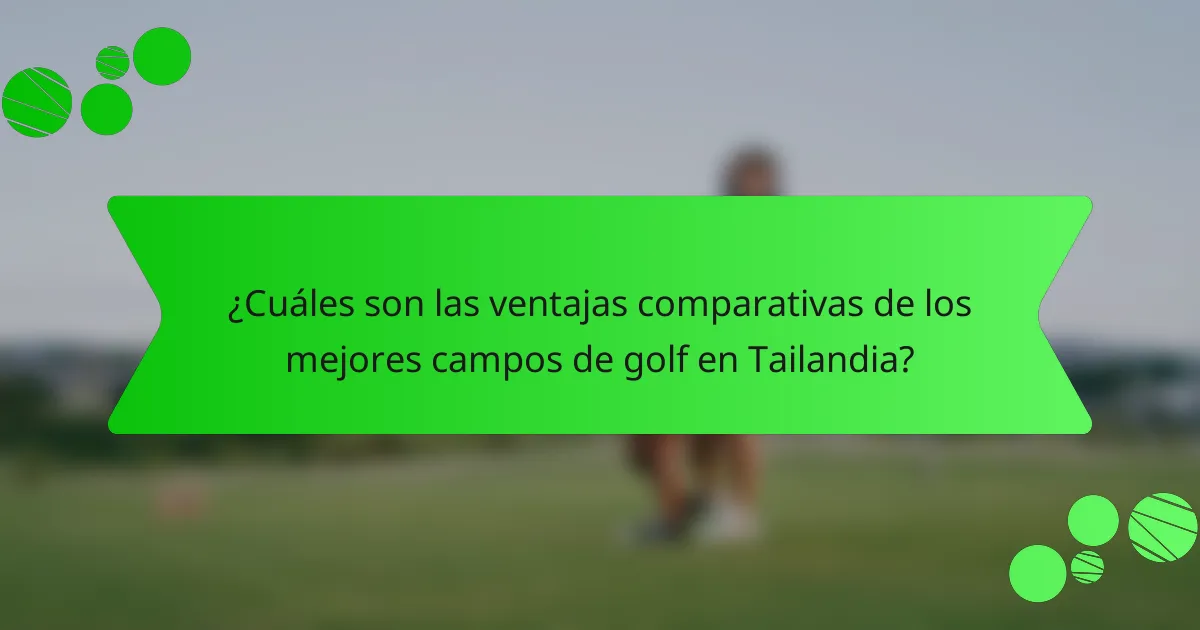 ¿Cuáles son las ventajas comparativas de los mejores campos de golf en Tailandia?