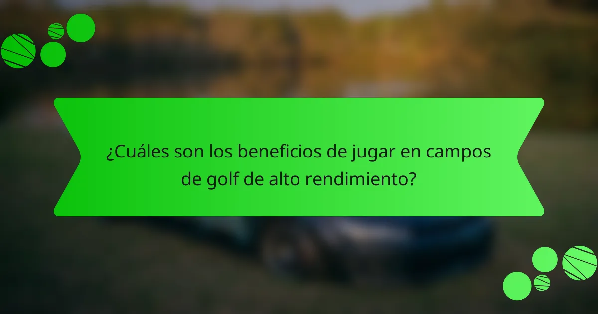 ¿Cuáles son los beneficios de jugar en campos de golf de alto rendimiento?