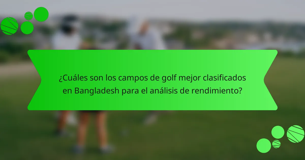 ¿Cuáles son los campos de golf mejor clasificados en Bangladesh para el análisis de rendimiento?