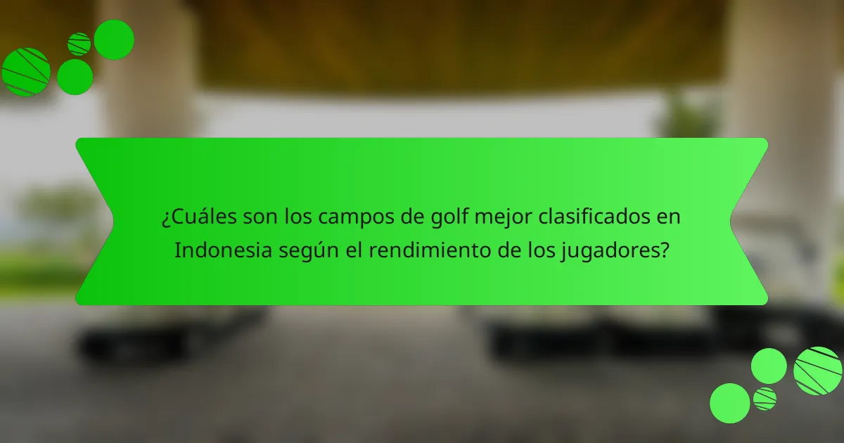 ¿Cuáles son los campos de golf mejor clasificados en Indonesia según el rendimiento de los jugadores?