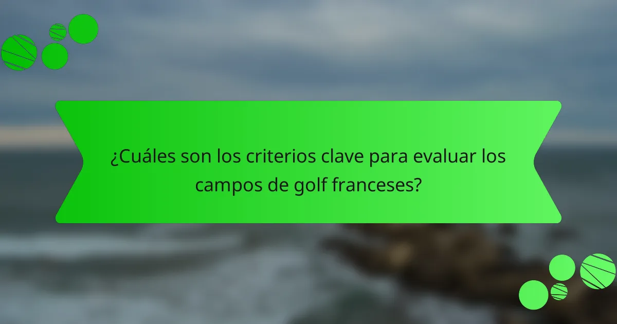 ¿Cuáles son los criterios clave para evaluar los campos de golf franceses?