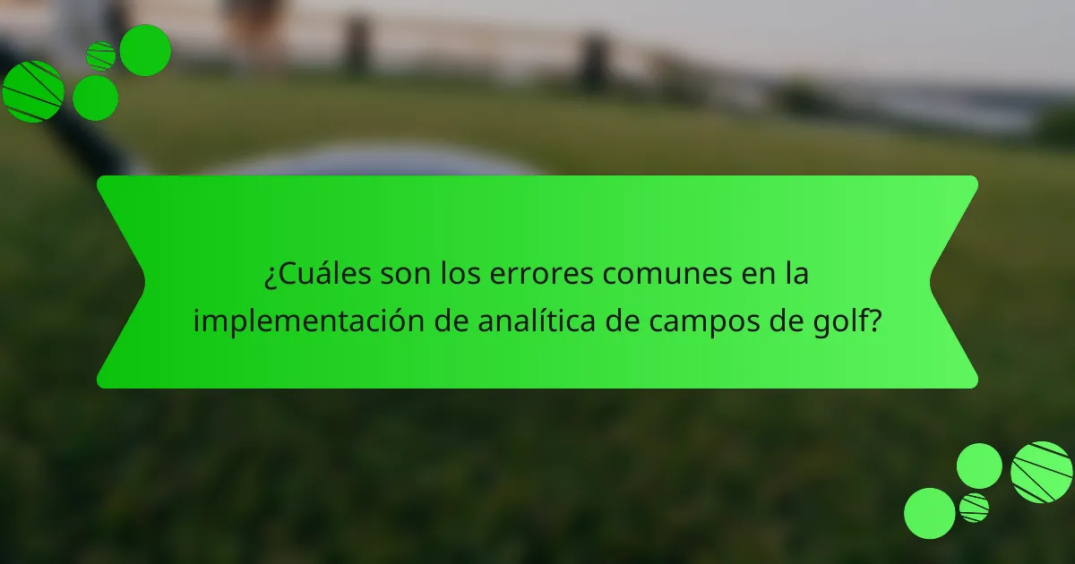 ¿Cuáles son los errores comunes en la implementación de analítica de campos de golf?