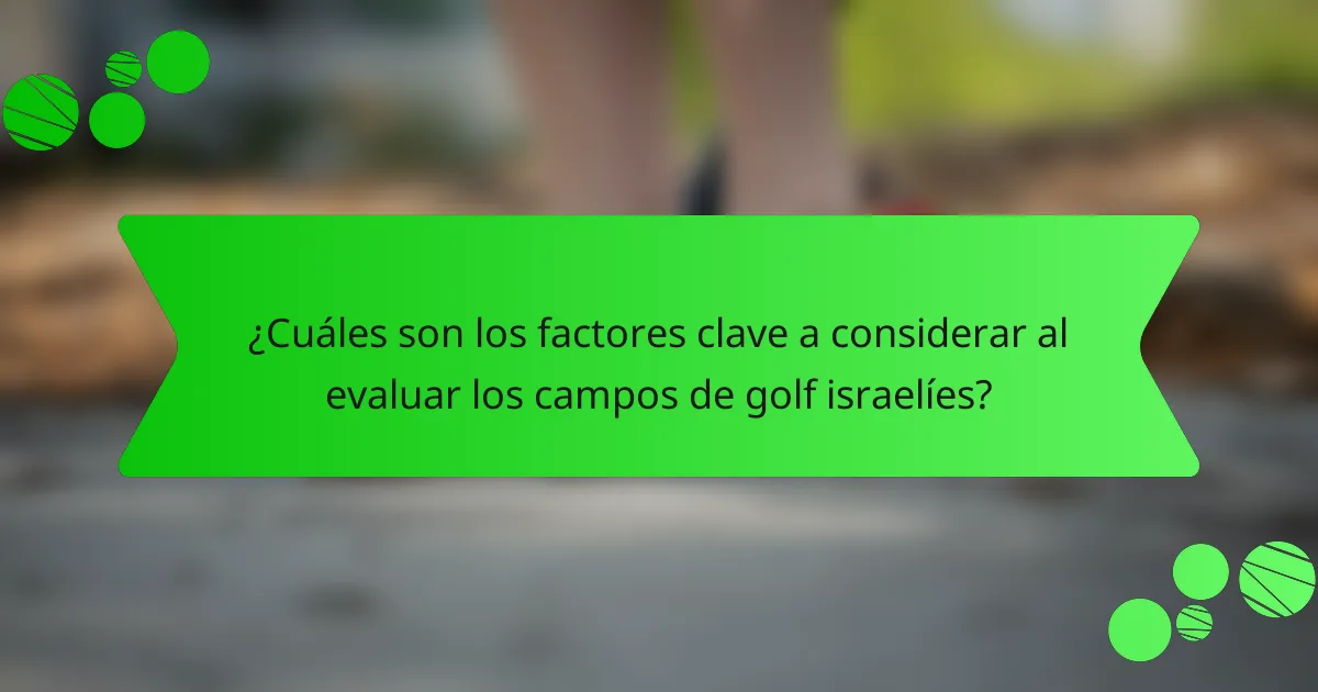 ¿Cuáles son los factores clave a considerar al evaluar los campos de golf israelíes?