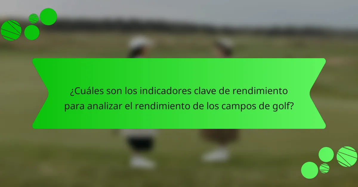 ¿Cuáles son los indicadores clave de rendimiento para analizar el rendimiento de los campos de golf?
