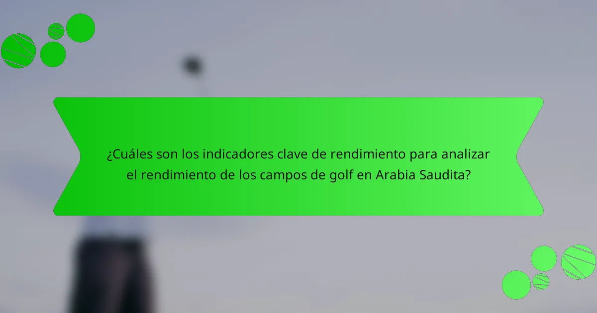 ¿Cuáles son los indicadores clave de rendimiento para analizar el rendimiento de los campos de golf en Arabia Saudita?