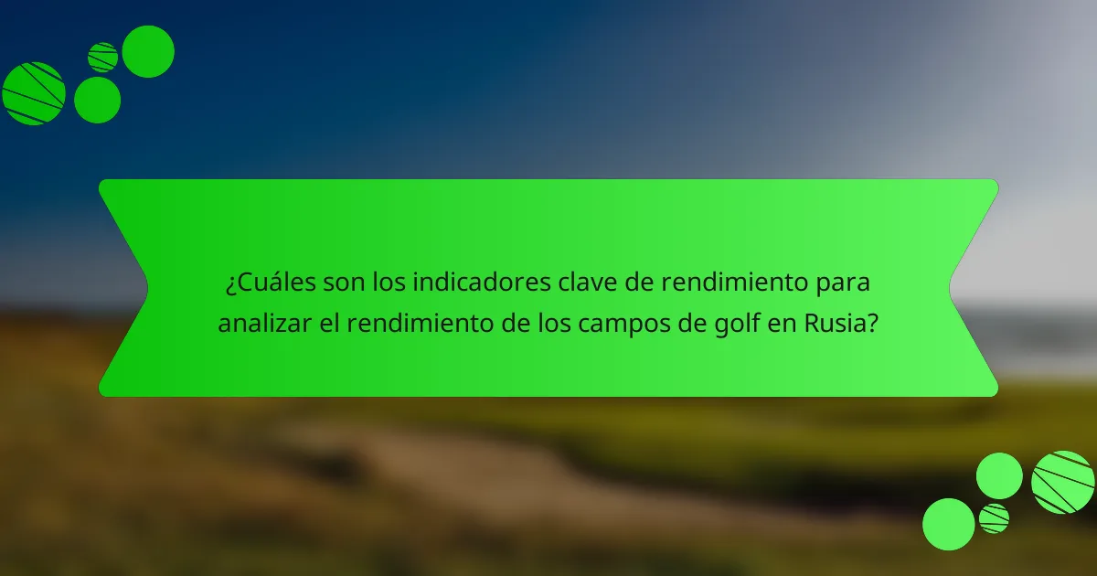 ¿Cuáles son los indicadores clave de rendimiento para analizar el rendimiento de los campos de golf en Rusia?