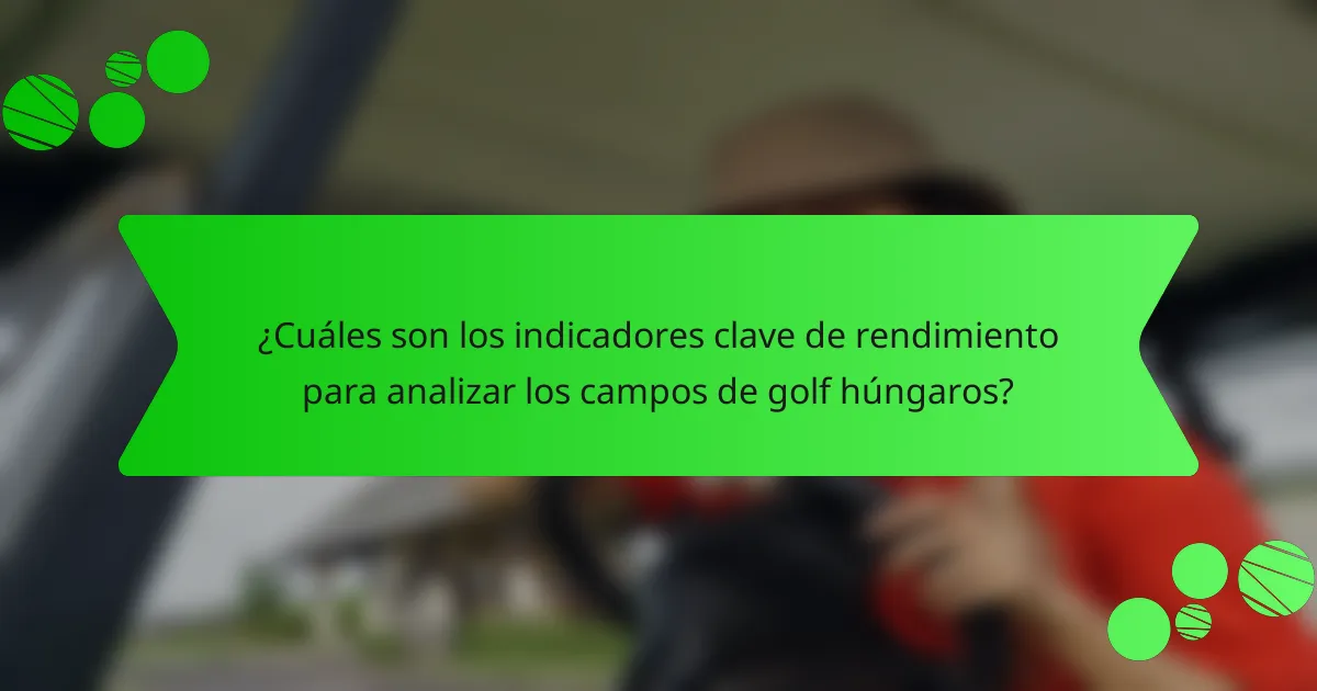 ¿Cuáles son los indicadores clave de rendimiento para analizar los campos de golf húngaros?