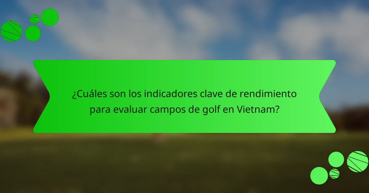 ¿Cuáles son los indicadores clave de rendimiento para evaluar campos de golf en Vietnam?