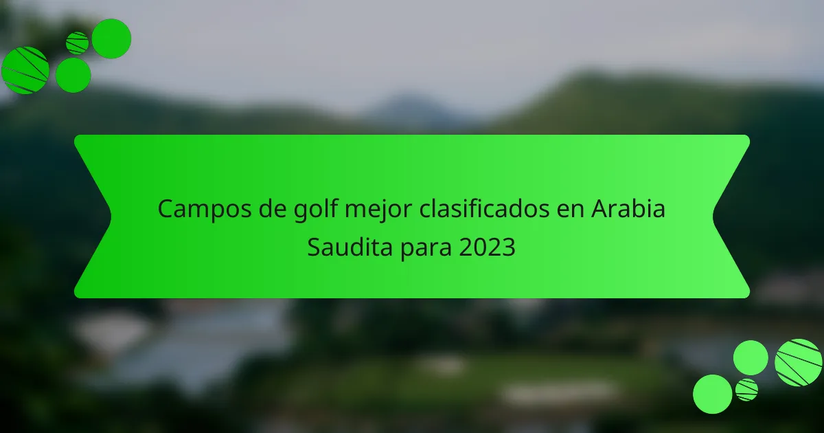 Campos de golf mejor clasificados en Arabia Saudita para 2023