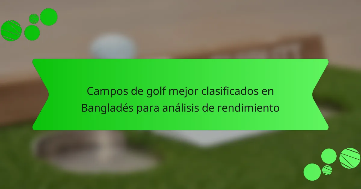 Campos de golf mejor clasificados en Bangladés para análisis de rendimiento