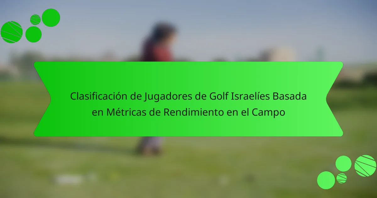 Clasificación de Jugadores de Golf Israelíes Basada en Métricas de Rendimiento en el Campo