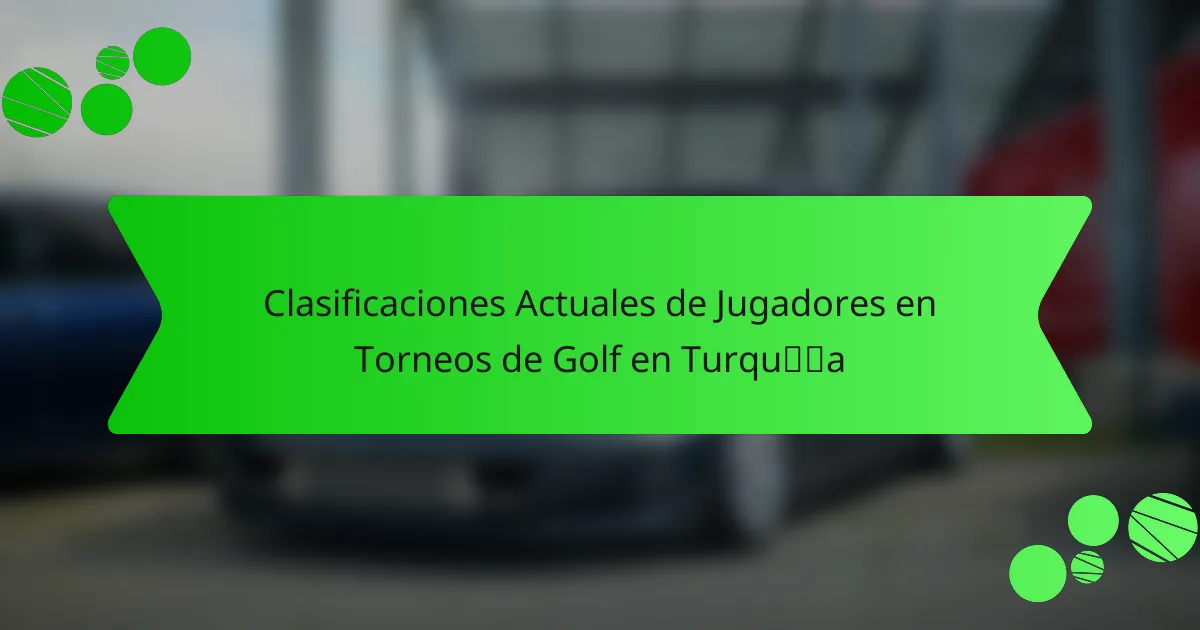 Clasificaciones Actuales de Jugadores en Torneos de Golf en Turquía