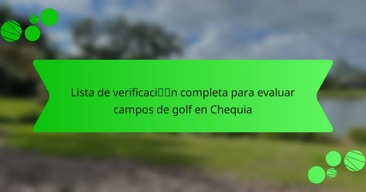 Lista de verificación completa para evaluar campos de golf en Chequia
