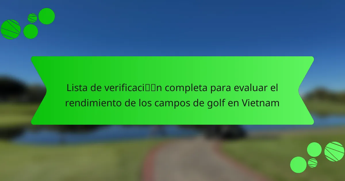 Lista de verificación completa para evaluar el rendimiento de los campos de golf en Vietnam