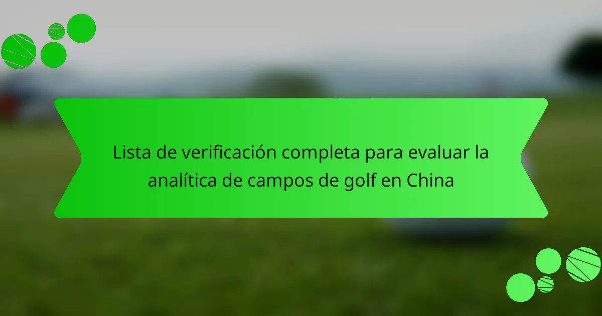 Lista de verificación completa para evaluar la analítica de campos de golf en China