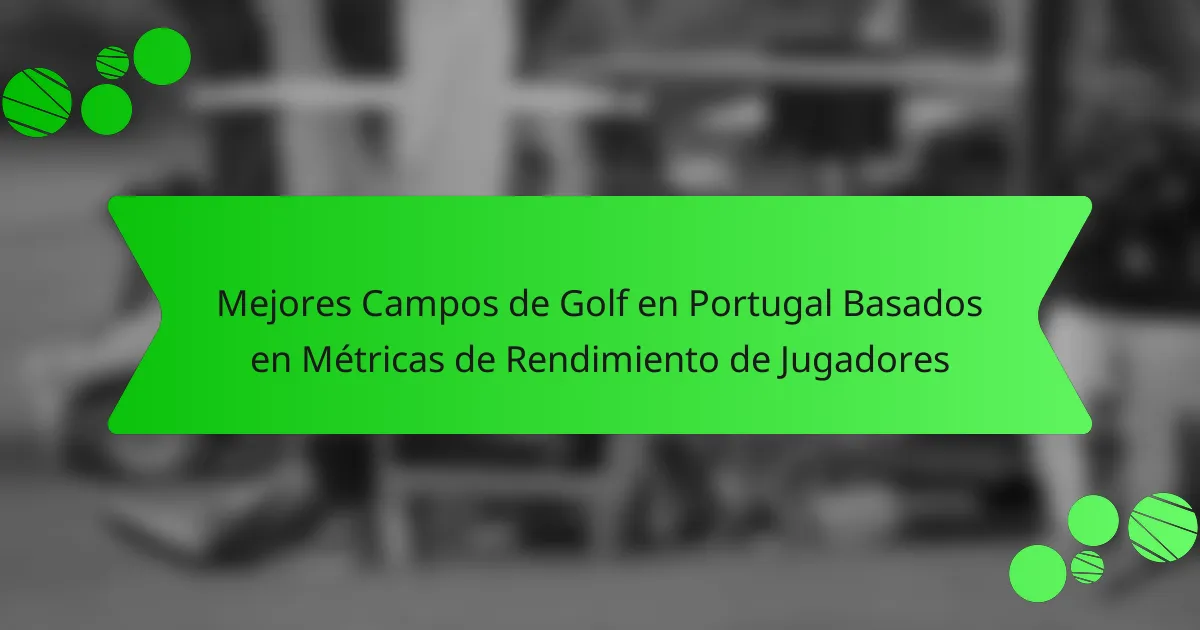 Mejores Campos de Golf en Portugal Basados en Métricas de Rendimiento de Jugadores