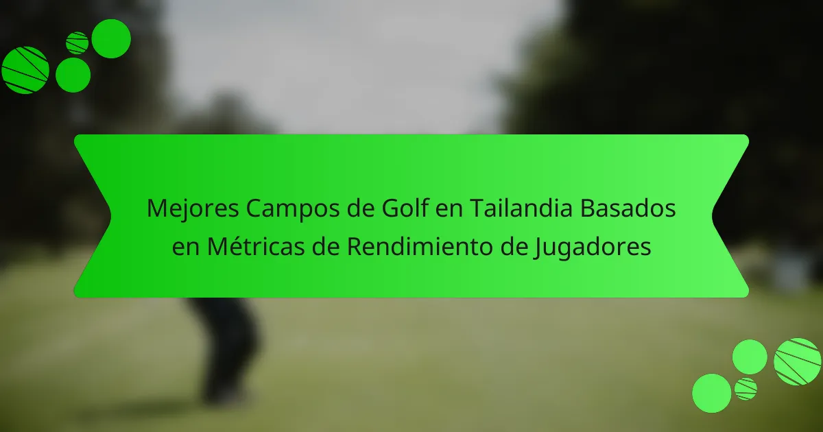 Mejores Campos de Golf en Tailandia Basados en Métricas de Rendimiento de Jugadores