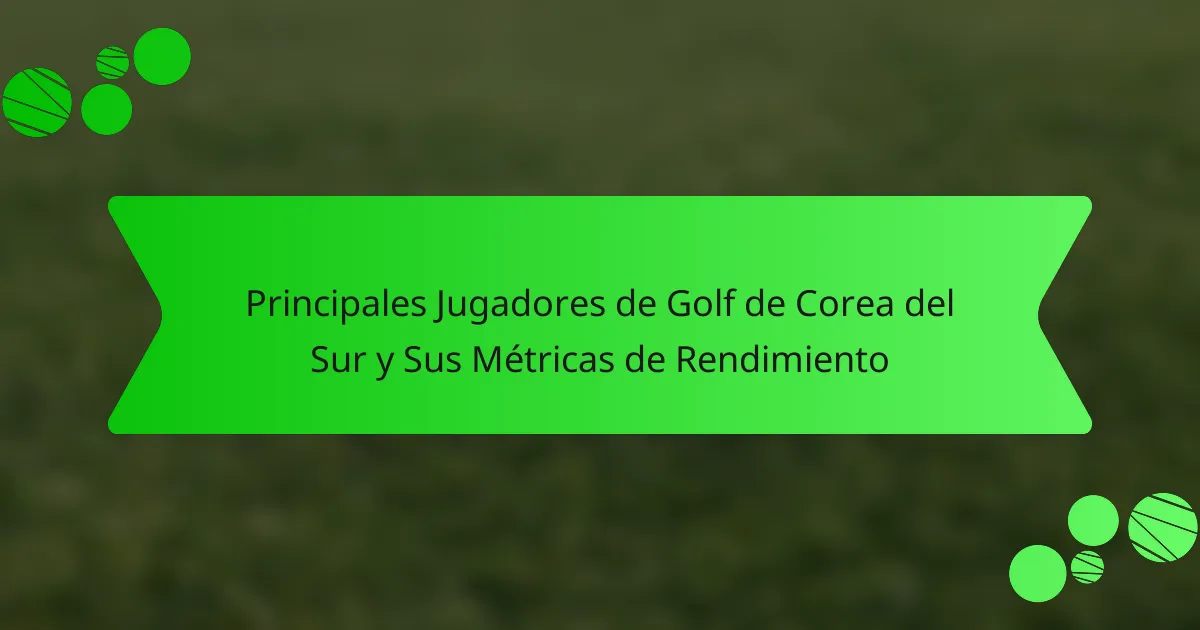 Principales Jugadores de Golf de Corea del Sur y Sus Métricas de Rendimiento