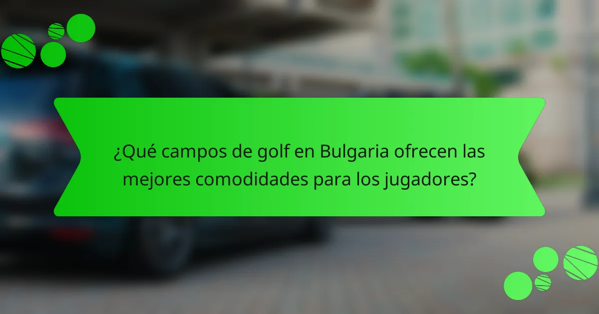 ¿Qué campos de golf en Bulgaria ofrecen las mejores comodidades para los jugadores?