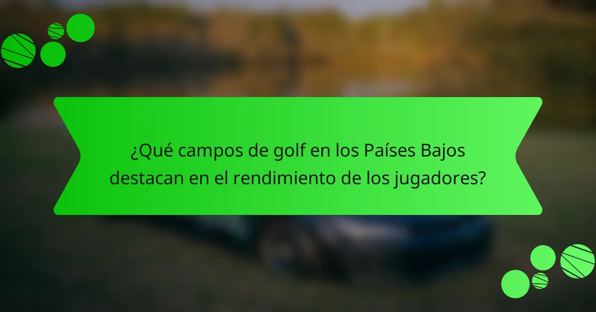 ¿Qué campos de golf en los Países Bajos destacan en el rendimiento de los jugadores?