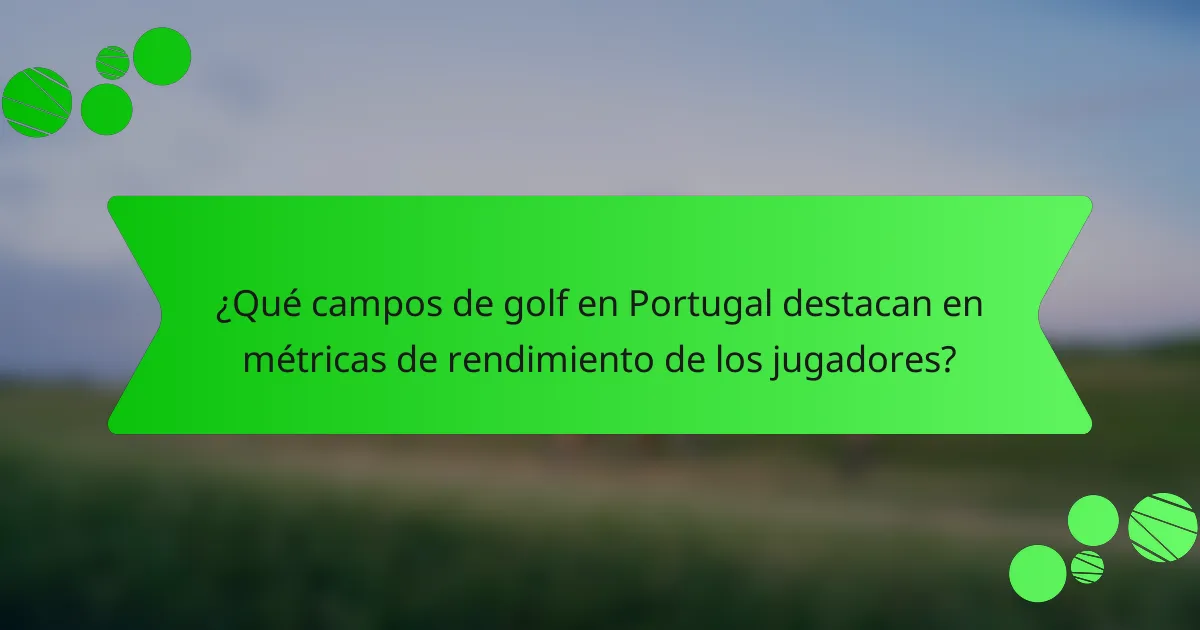 ¿Qué campos de golf en Portugal destacan en métricas de rendimiento de los jugadores?