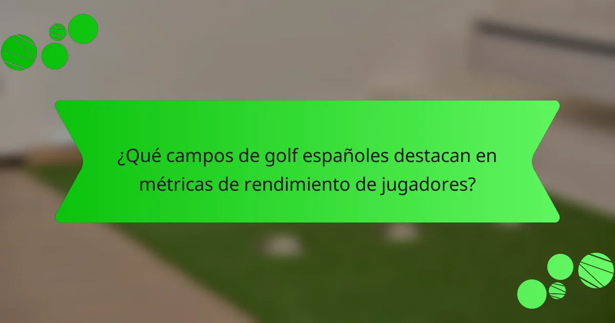 ¿Qué campos de golf españoles destacan en métricas de rendimiento de jugadores?