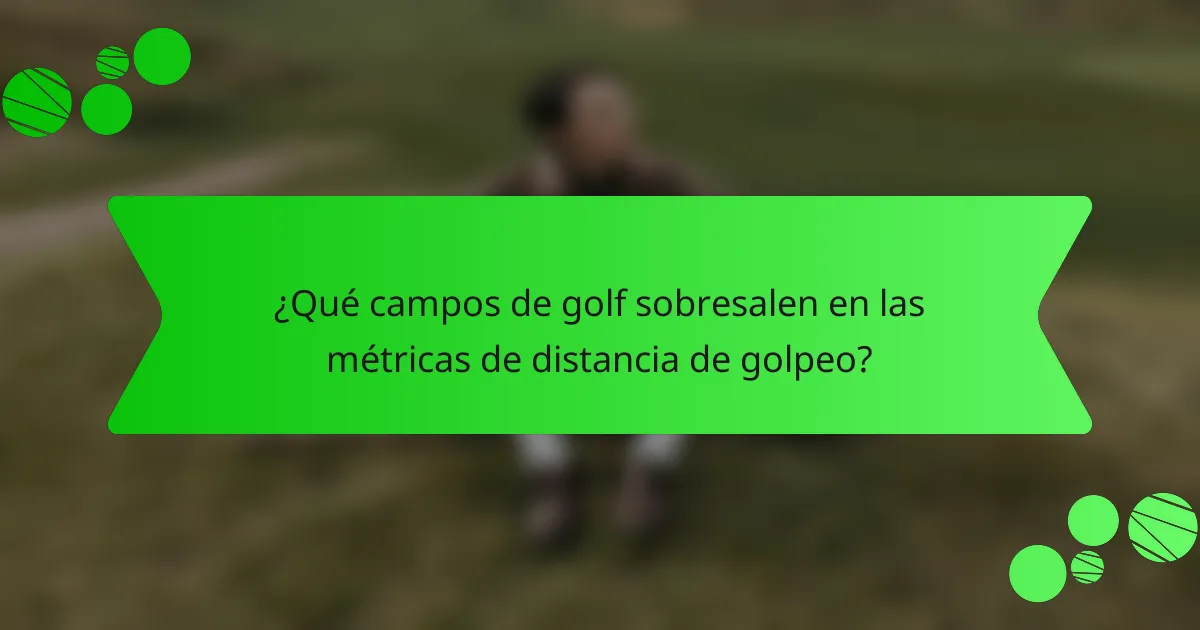 ¿Qué campos de golf sobresalen en las métricas de distancia de golpeo?
