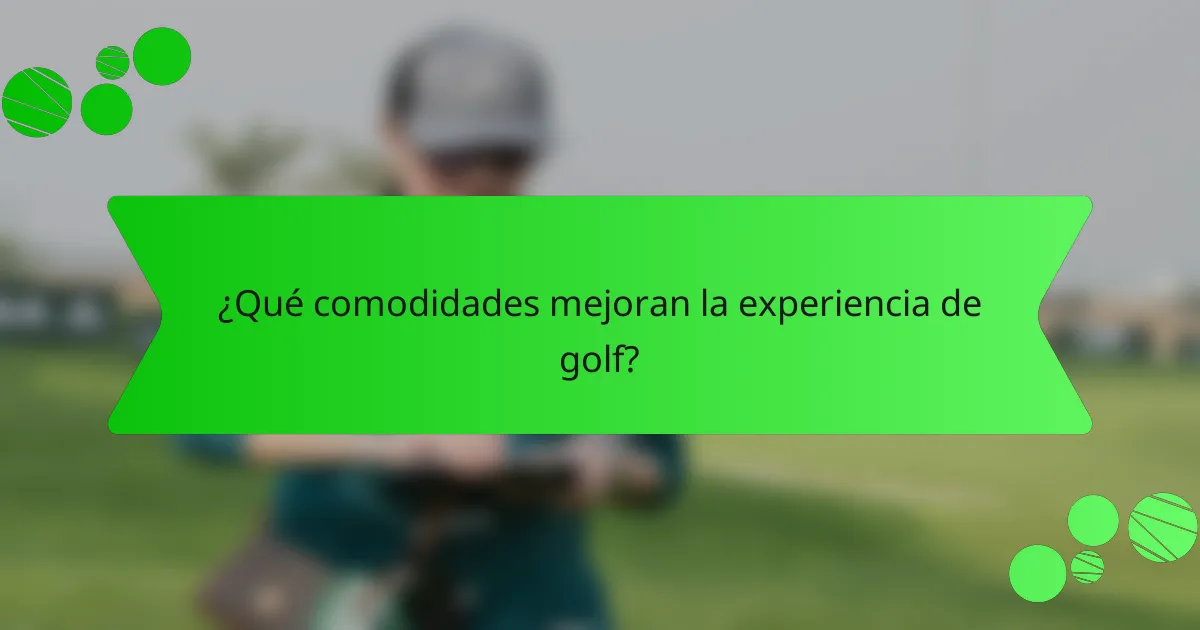 ¿Qué comodidades mejoran la experiencia de golf?
