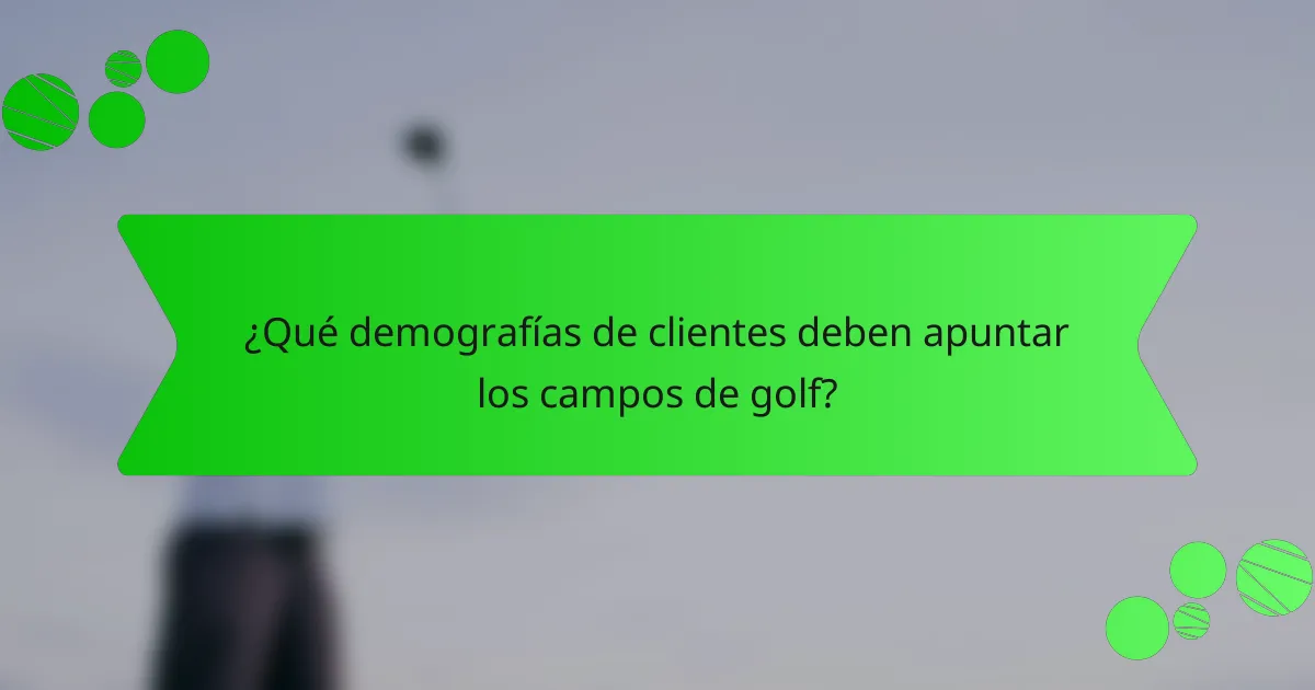 ¿Qué demografías de clientes deben apuntar los campos de golf?
