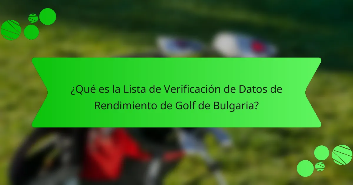 ¿Qué es la Lista de Verificación de Datos de Rendimiento de Golf de Bulgaria?