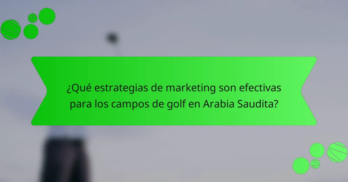 ¿Qué estrategias de marketing son efectivas para los campos de golf en Arabia Saudita?