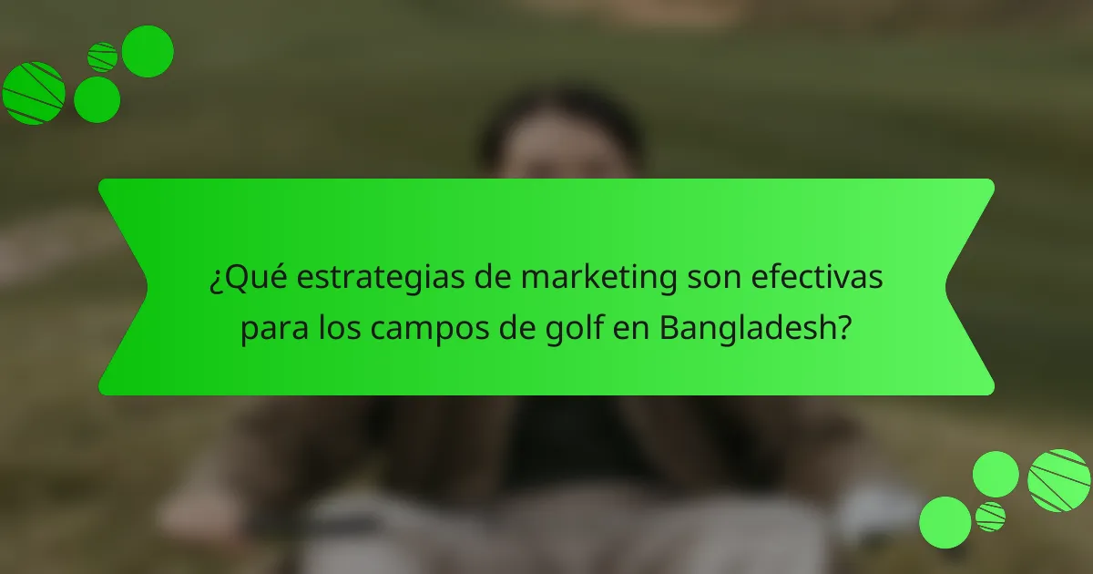 ¿Qué estrategias de marketing son efectivas para los campos de golf en Bangladesh?